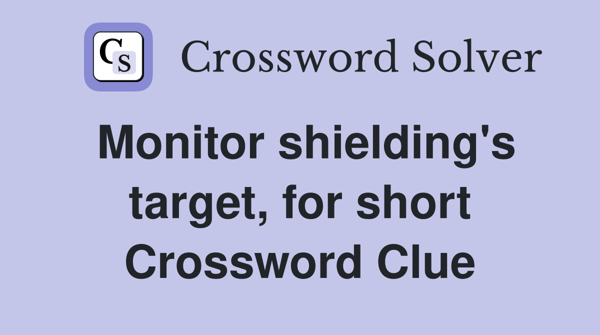 Monitor shielding's target, for short Crossword Clue