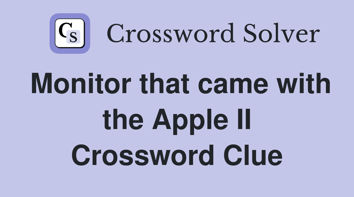 Monitor that came with the Apple II Crossword Clue