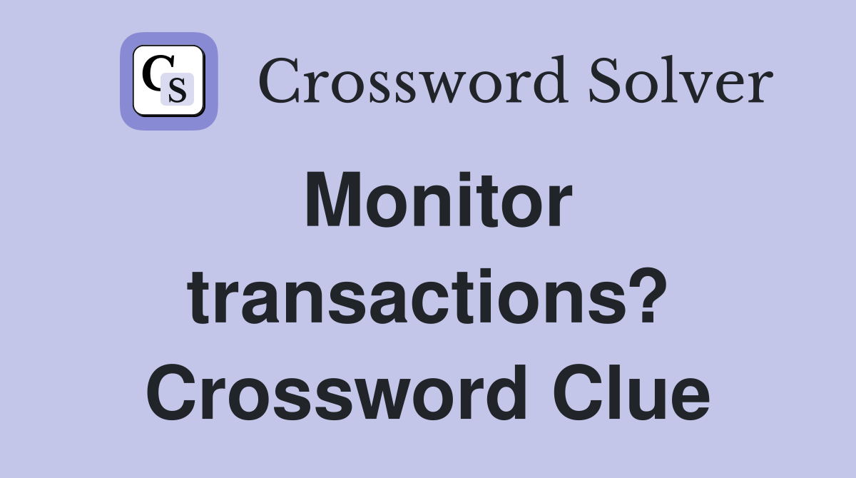 Monitor transactions? Crossword Clue