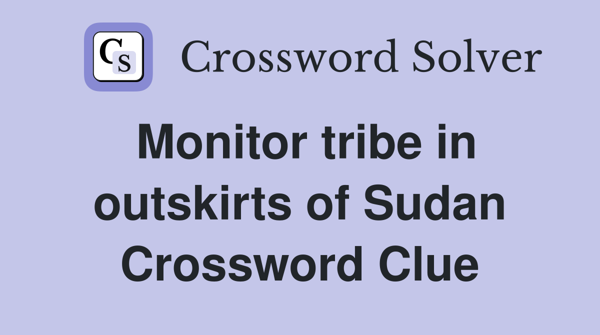 Monitor tribe in outskirts of Sudan Crossword Clue
