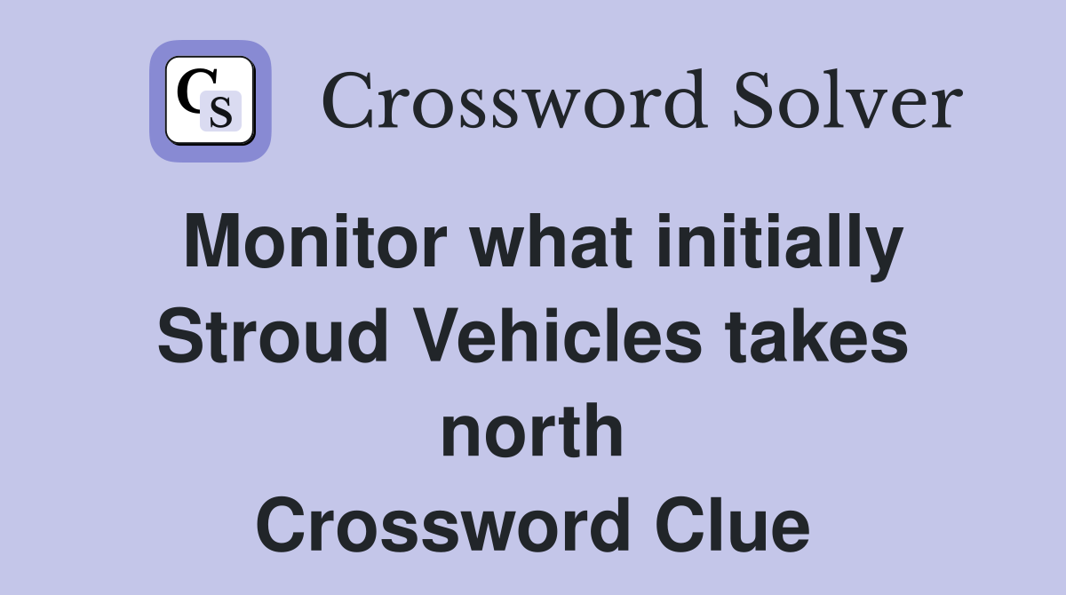 Monitor what initially Stroud Vehicles takes north Crossword Clue
