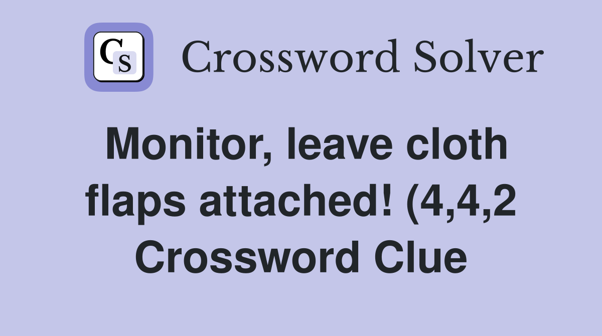 Monitor leave cloth flaps attached (4 4 2) Crossword Clue Answers Monitor leave cloth flaps attached (4 4 2) Crossword Clue Answers