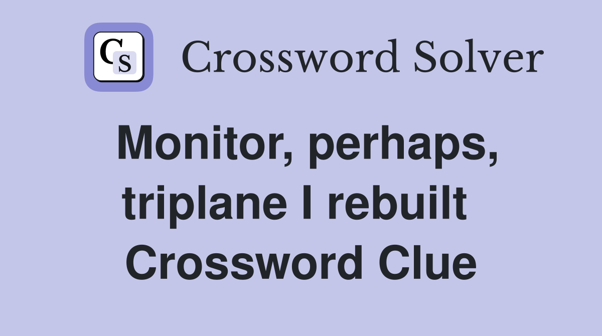 Monitor, perhaps, triplane I rebuilt  Crossword Clue