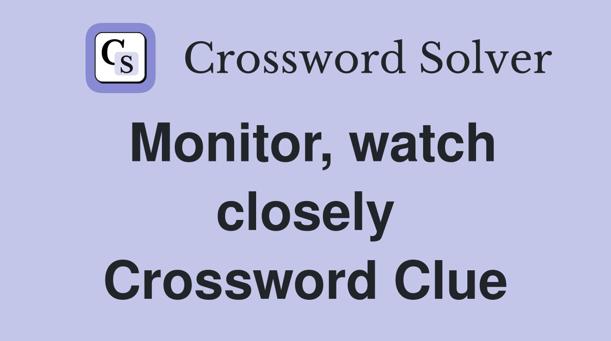 Monitor, watch closely Crossword Clue