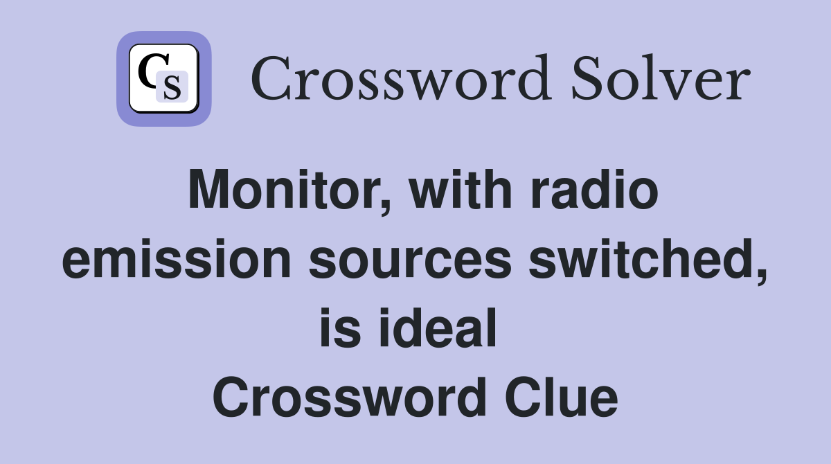 Monitor, with radio emission sources switched, is ideal  Crossword Clue