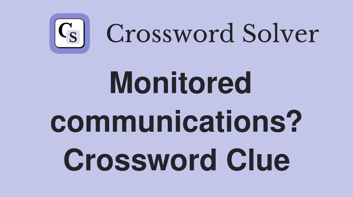 Monitored communications? Crossword Clue