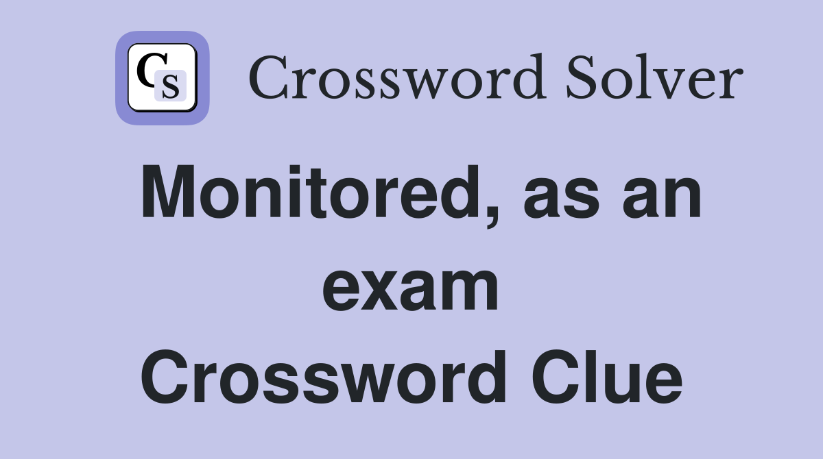 Monitored, as an exam Crossword Clue