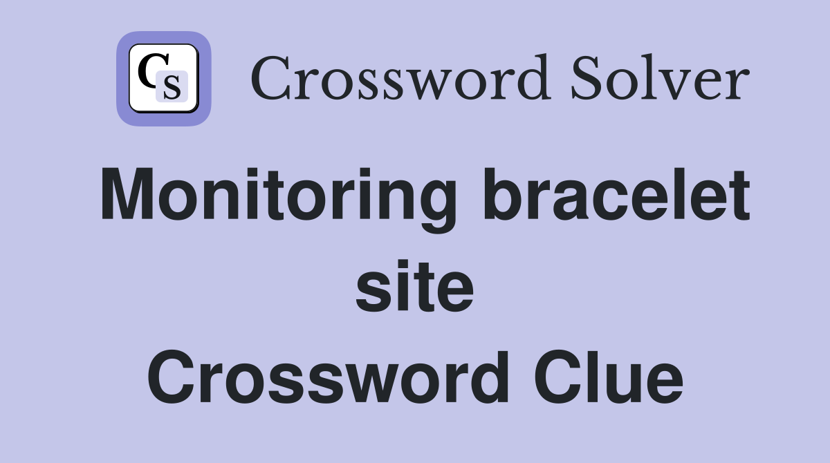 Monitoring bracelet site Crossword Clue