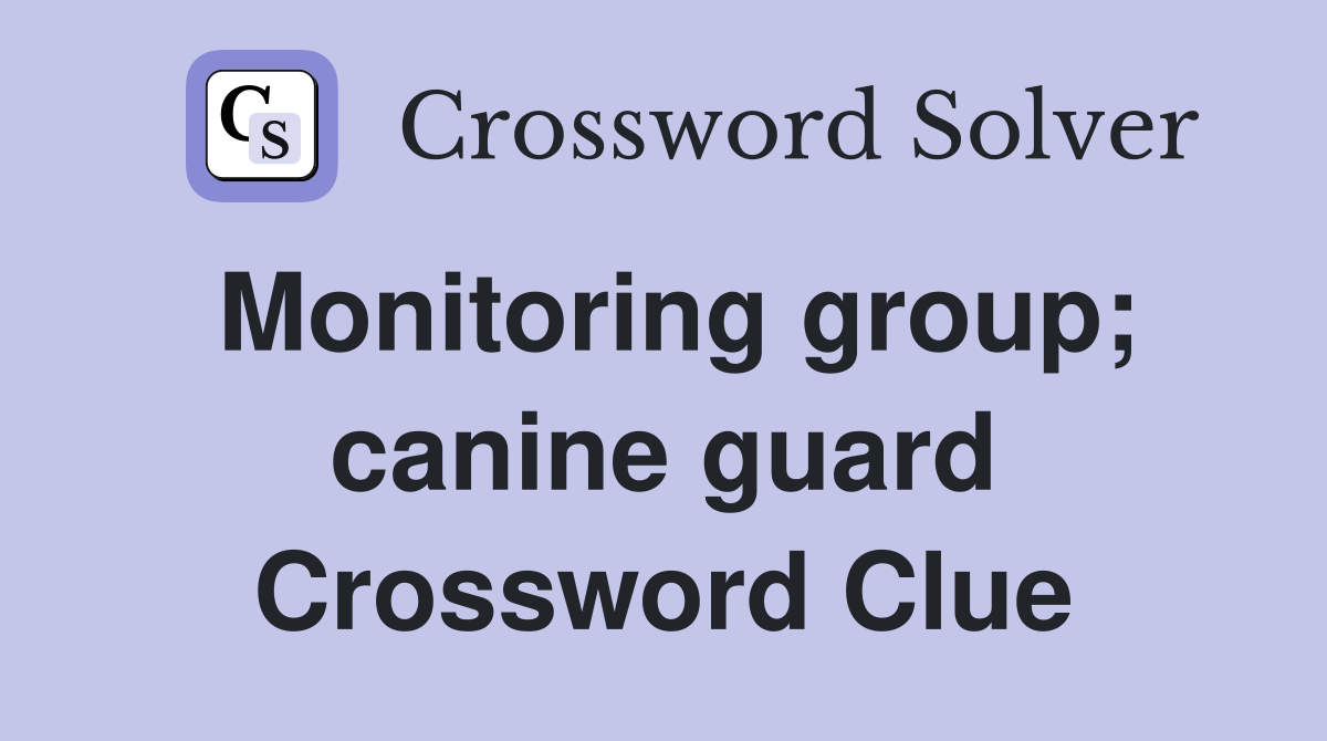 Monitoring group; canine guard Crossword Clue