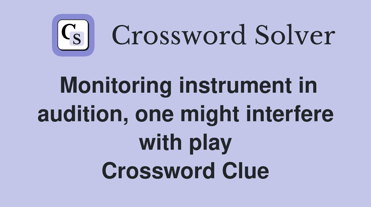 Monitoring instrument in audition, one might interfere with play Crossword Clue