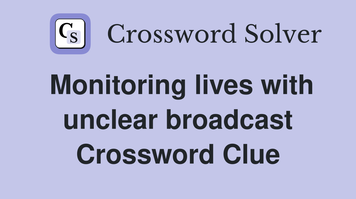 Monitoring lives with unclear broadcast Crossword Clue