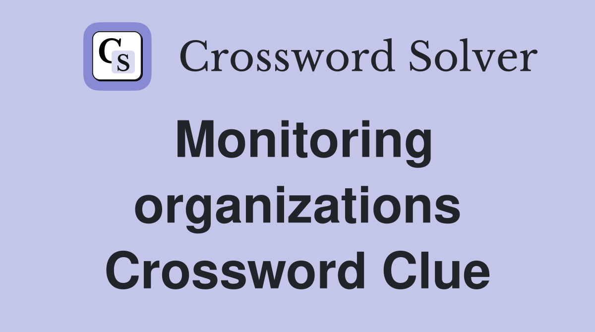 Monitoring organizations Crossword Clue