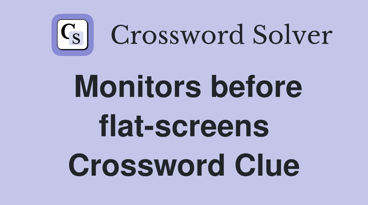 Monitors before flat-screens Crossword Clue