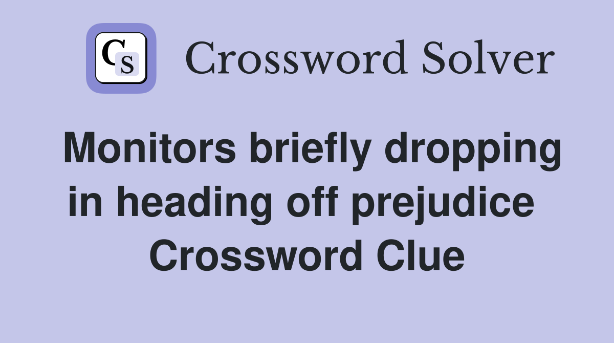 Monitors briefly dropping in heading off prejudice  Crossword Clue