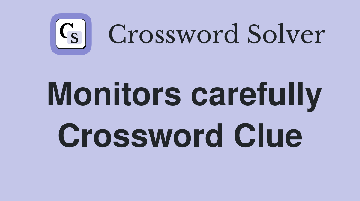 Monitors carefully Crossword Clue