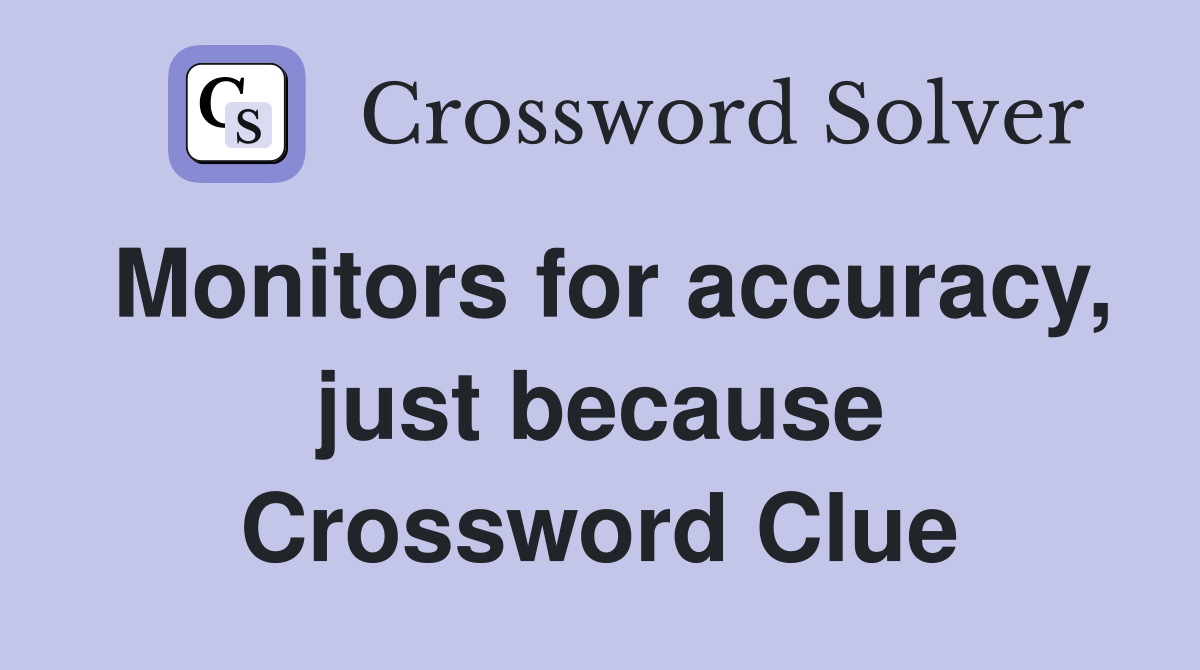 Monitors for accuracy, just because Crossword Clue