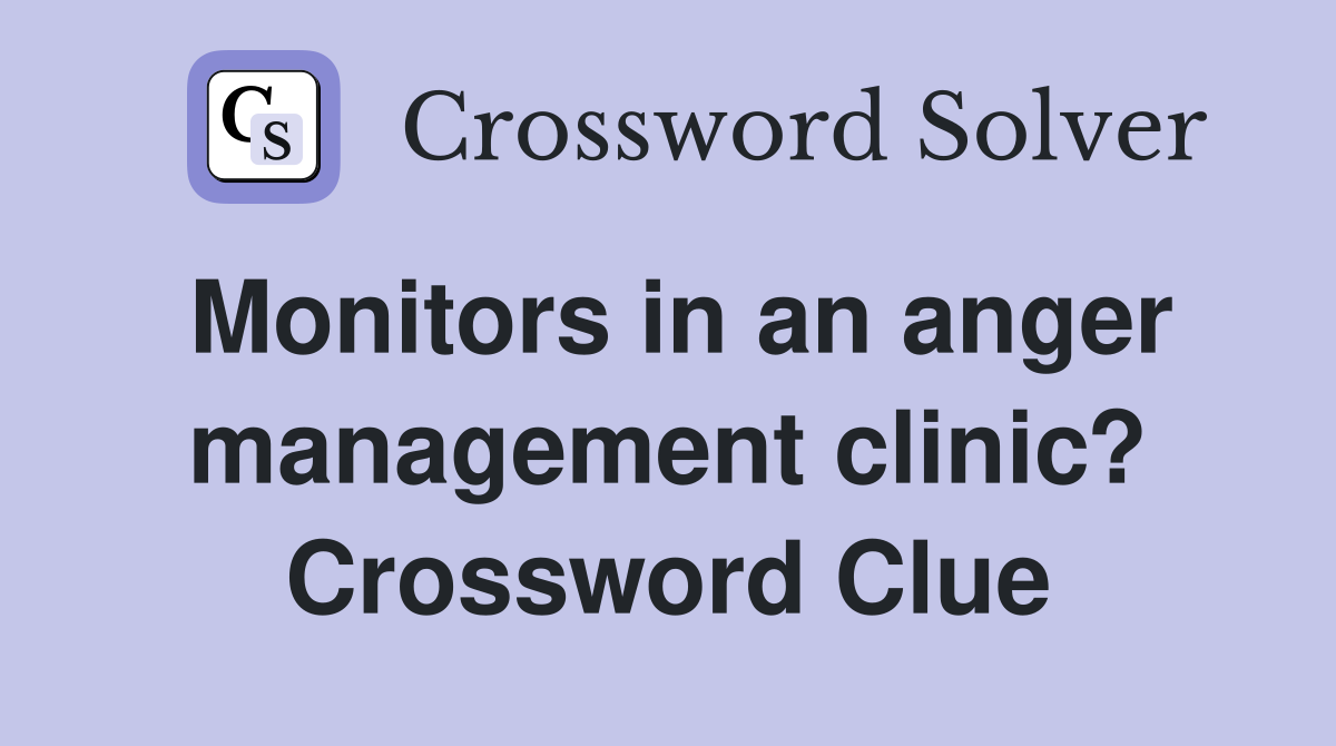Monitors in an anger management clinic? Crossword Clue