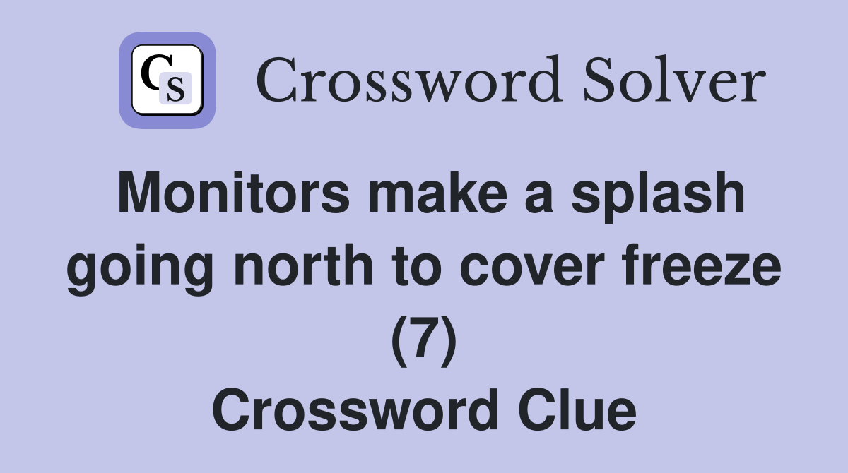 Monitors make a splash going north to cover freeze (7) Crossword Clue