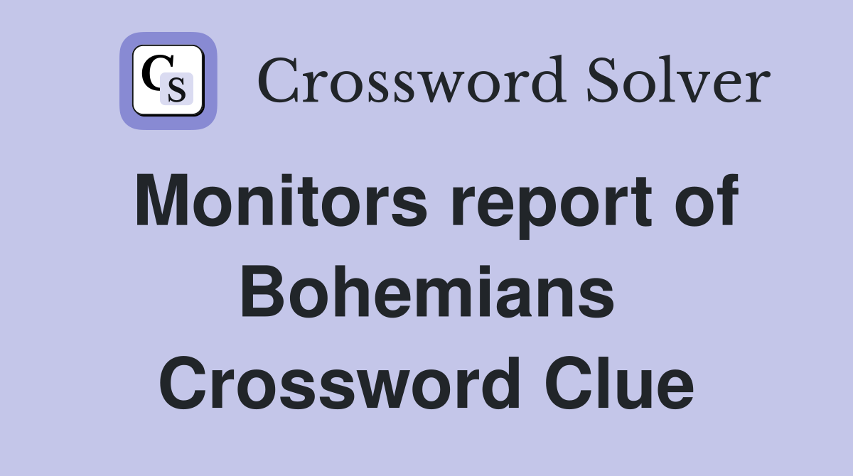 Monitors report of Bohemians Crossword Clue
