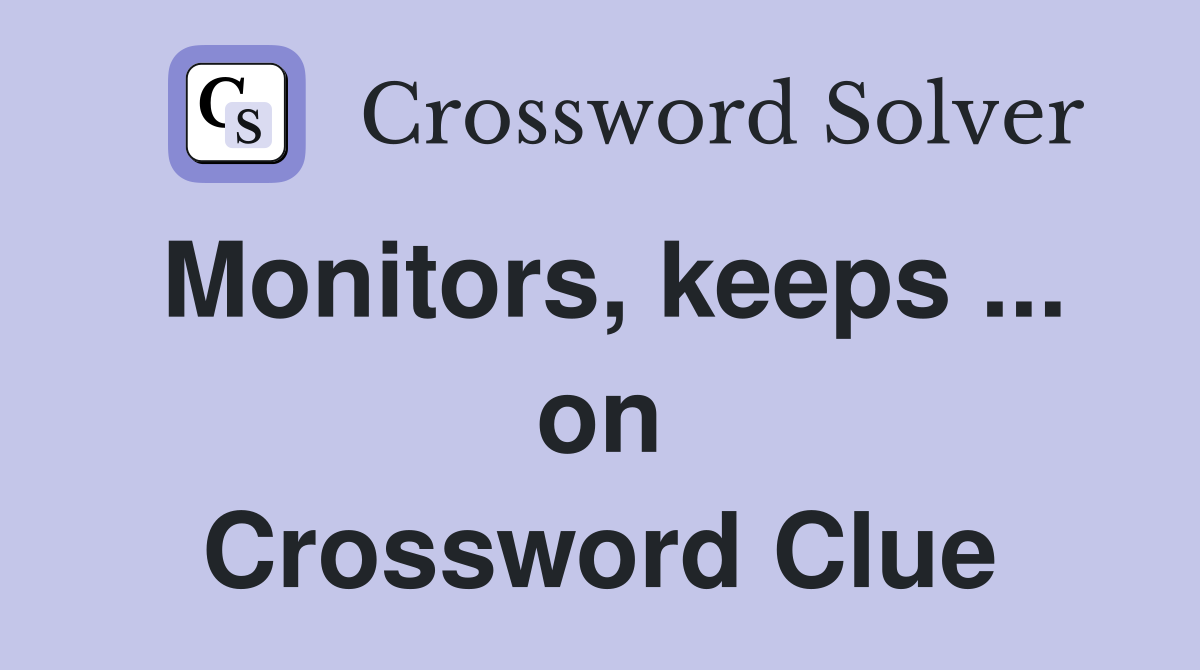 Monitors, keeps ... on Crossword Clue
