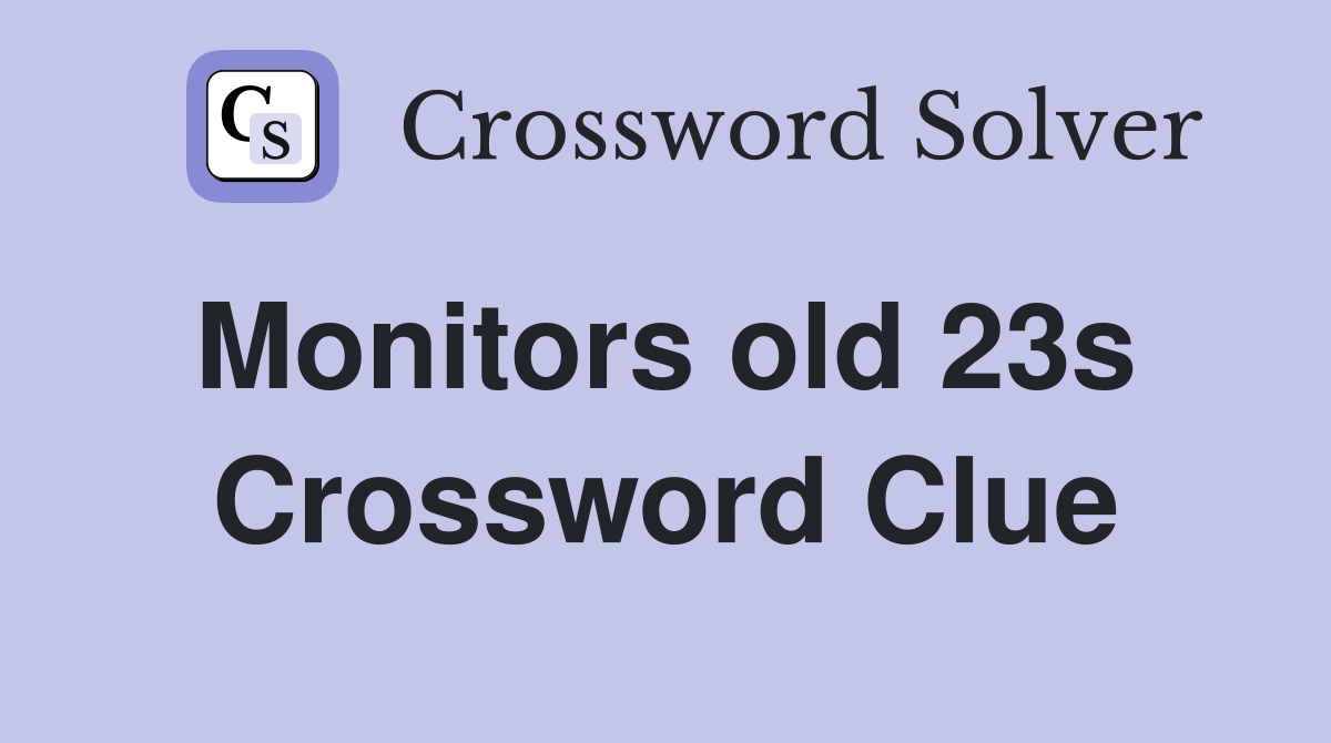 Monitors old 23s  Crossword Clue