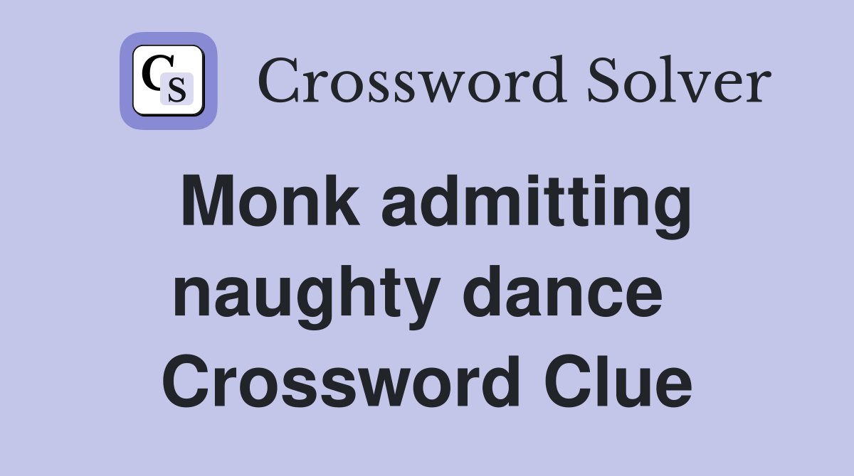Monk admitting naughty dance  Crossword Clue