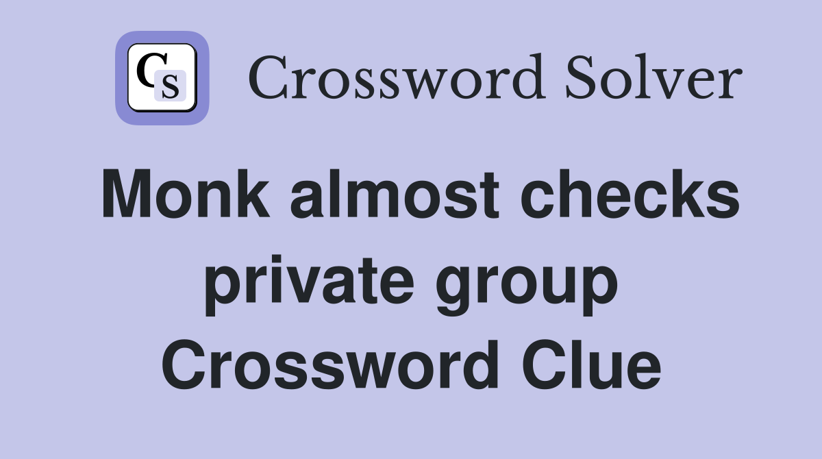 Monk almost checks private group Crossword Clue