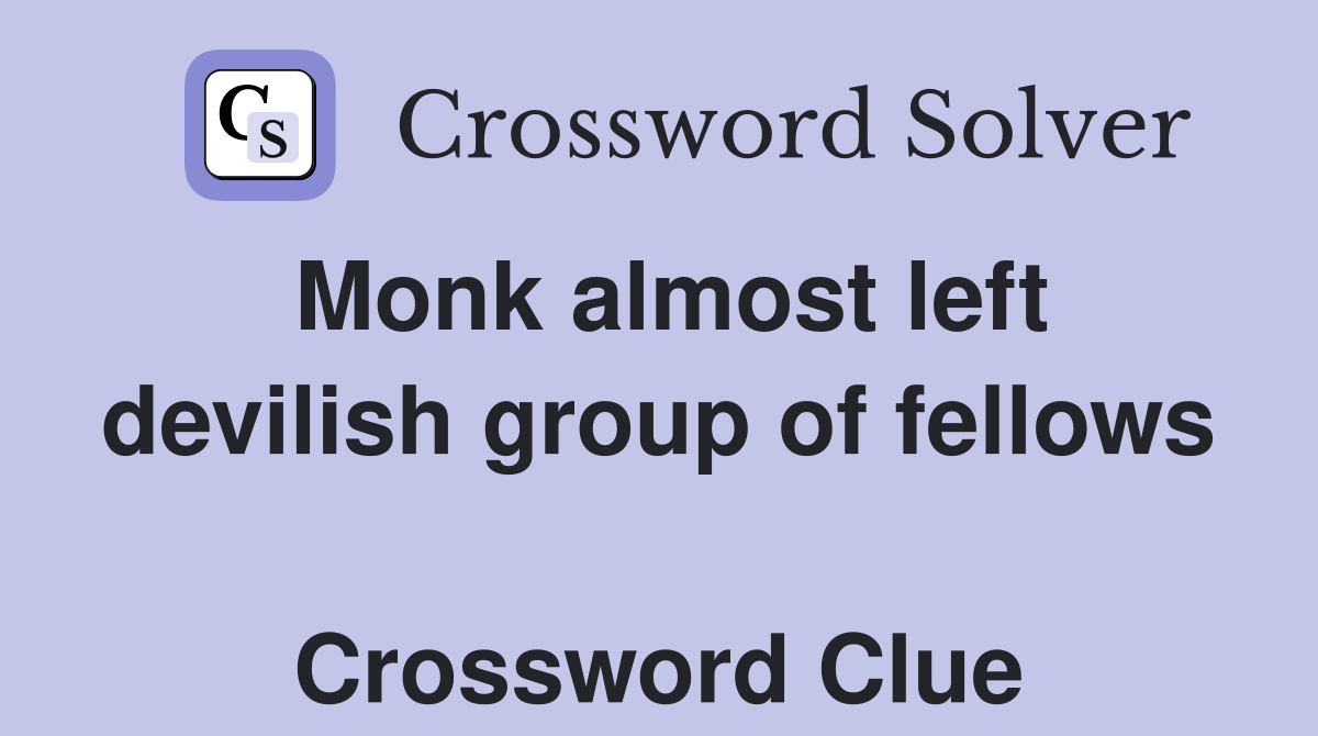 Monk almost left devilish group of fellows  Crossword Clue