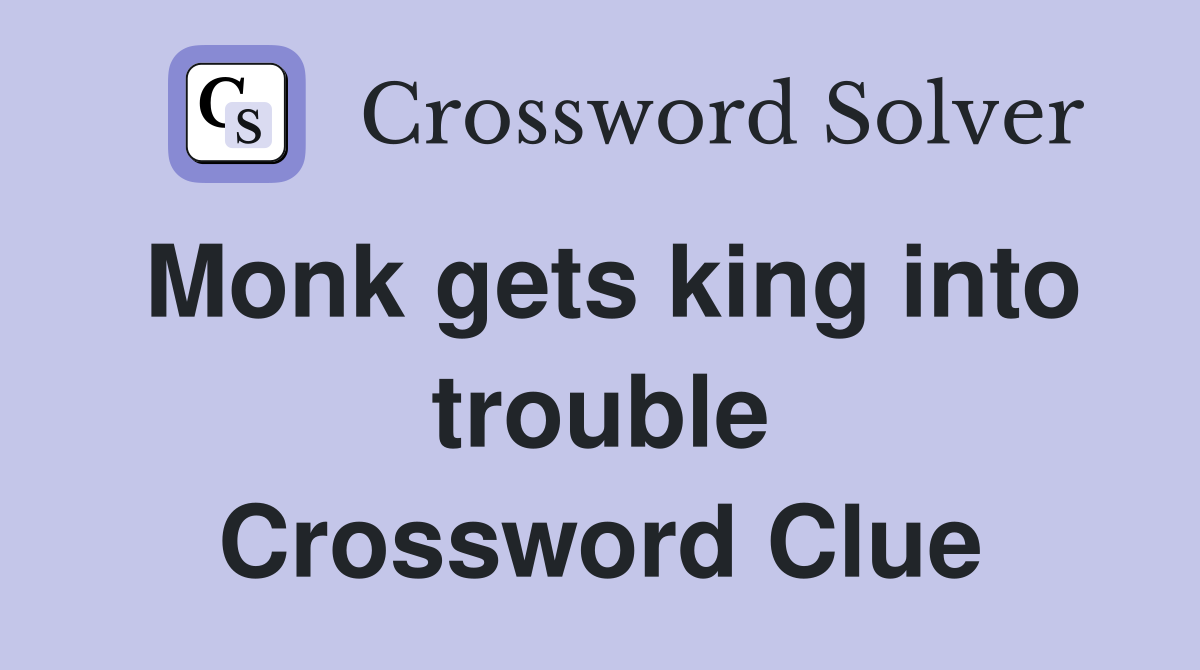 Monk gets king into trouble Crossword Clue
