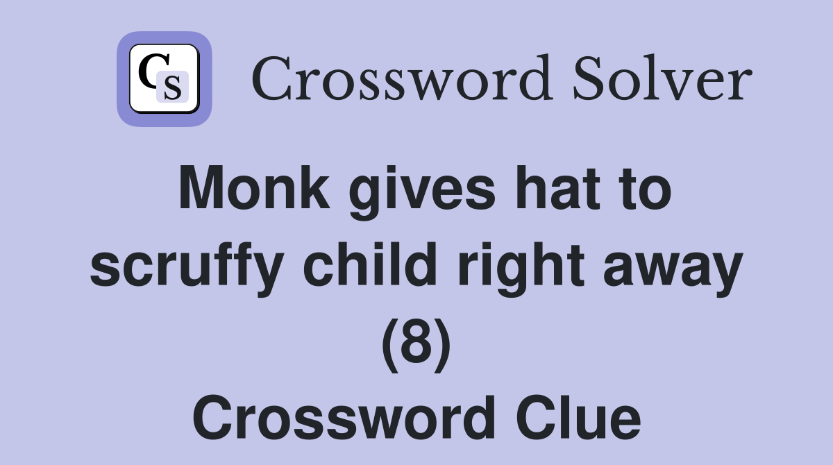 Monk gives hat to scruffy child right away (8) Crossword Clue