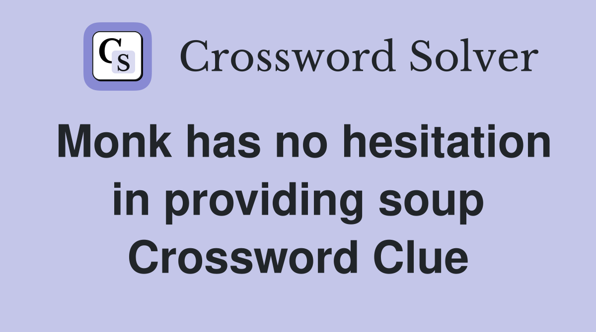 Monk has no hesitation in providing soup Crossword Clue