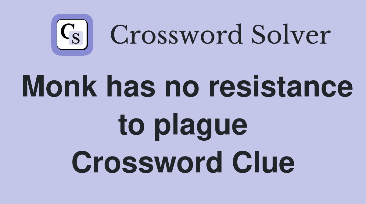 Monk has no resistance to plague Crossword Clue