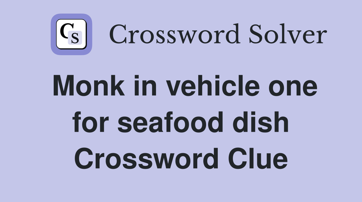 Monk in vehicle one for seafood dish Crossword Clue