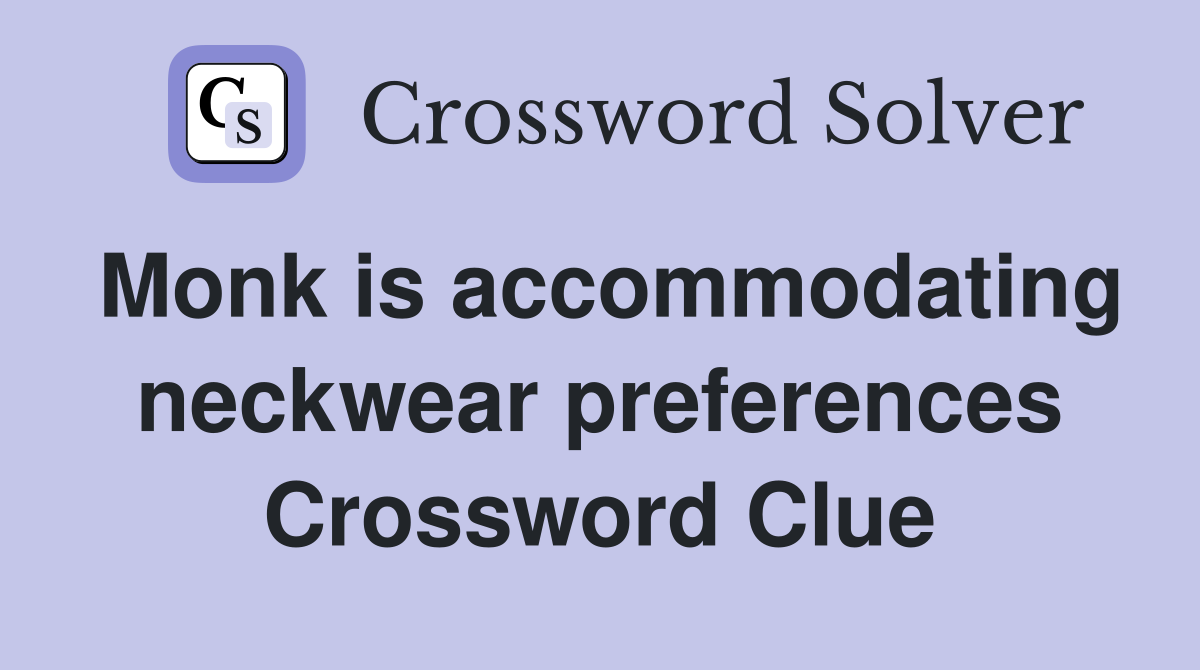 Monk is accommodating neckwear preferences Crossword Clue