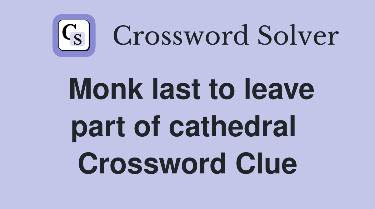 Monk last to leave part of cathedral  Crossword Clue