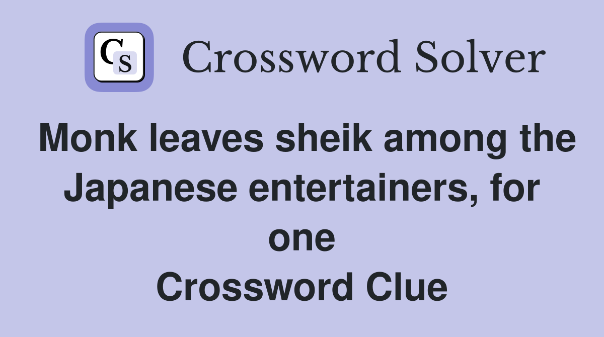Monk leaves sheik among the Japanese entertainers, for one Crossword Clue