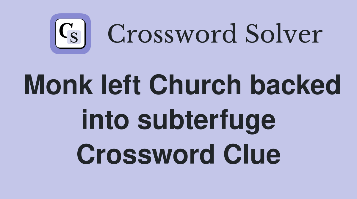 Monk left Church backed into subterfuge Crossword Clue