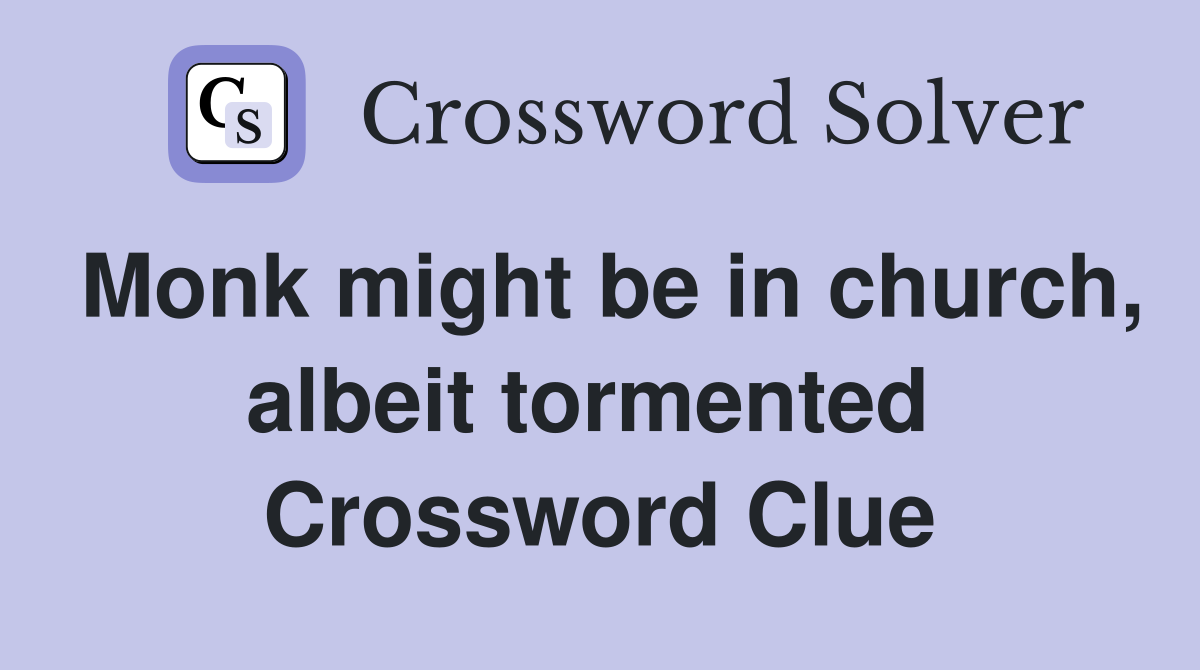 Monk might be in church, albeit tormented  Crossword Clue