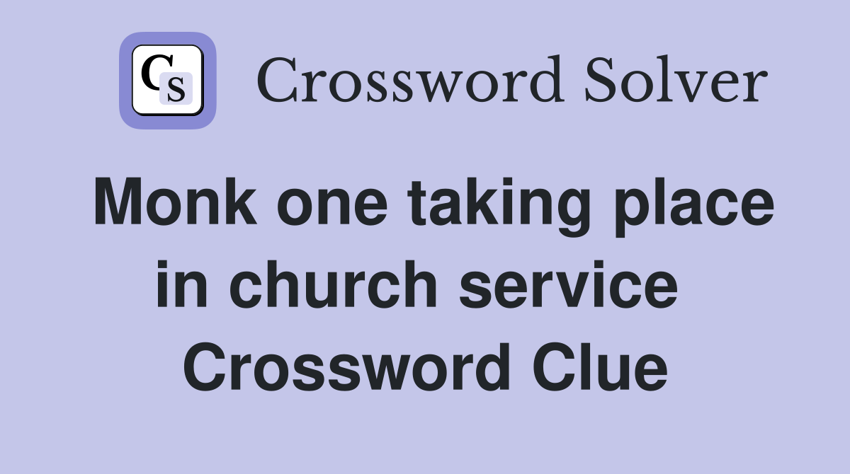 Monk one taking place in church service  Crossword Clue