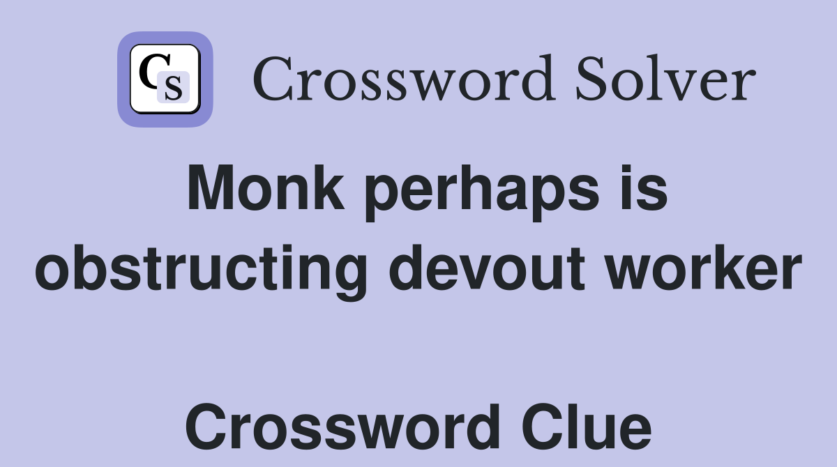 Monk perhaps is obstructing devout worker  Crossword Clue