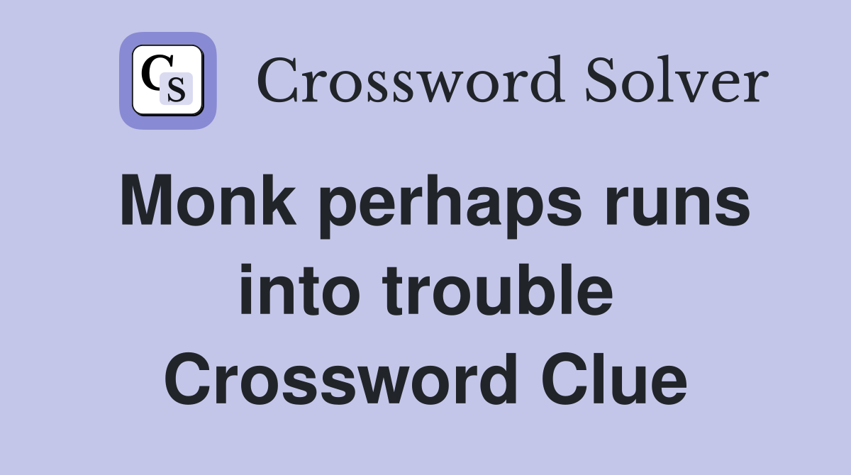Monk perhaps runs into trouble Crossword Clue