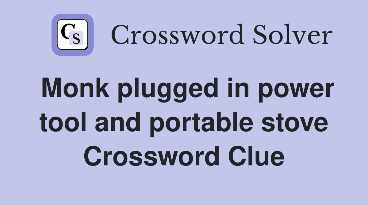 Monk plugged in power tool and portable stove Crossword Clue
