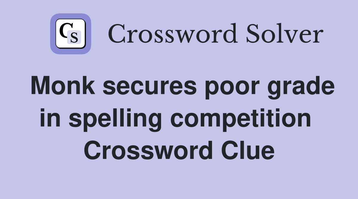 Monk secures poor grade in spelling competition  Crossword Clue