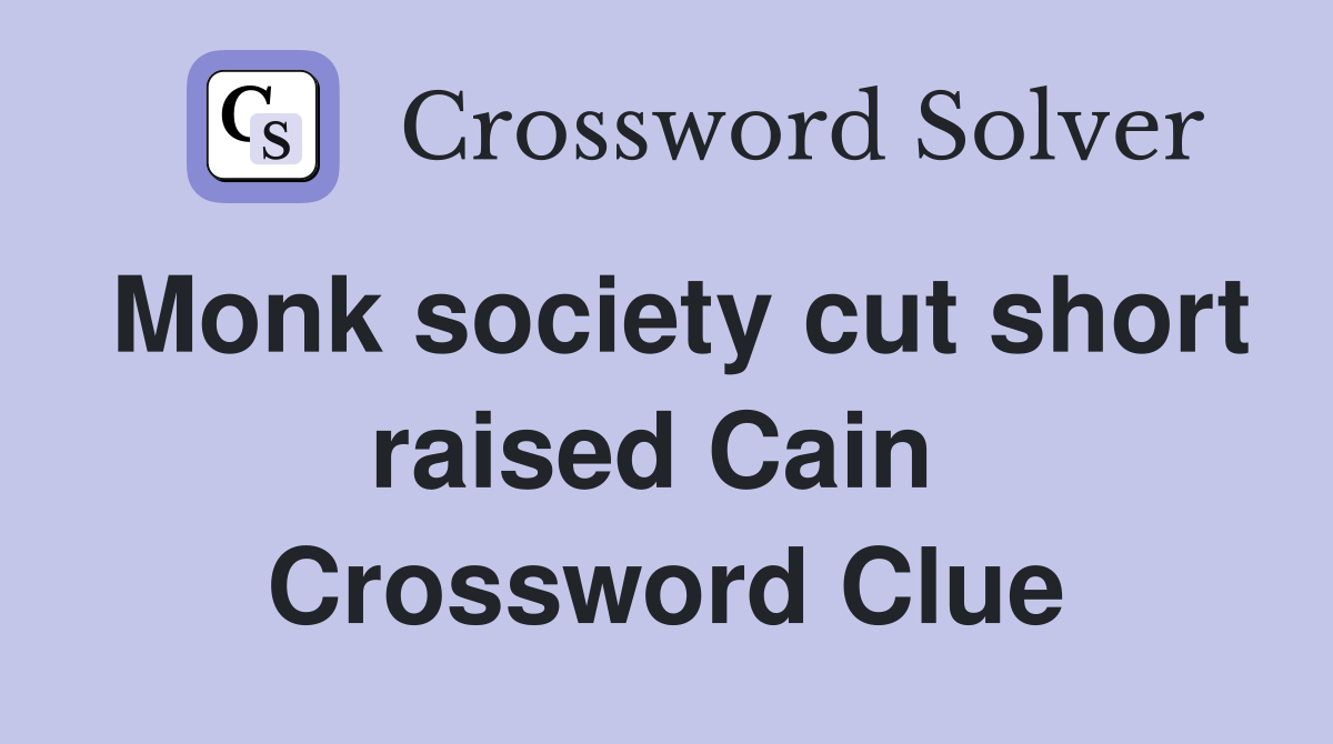 Monk society cut short raised Cain  Crossword Clue