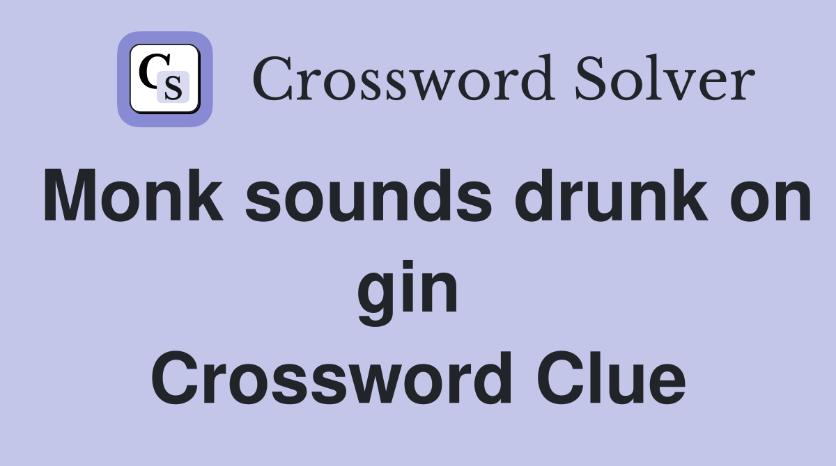 Monk sounds drunk on gin  Crossword Clue