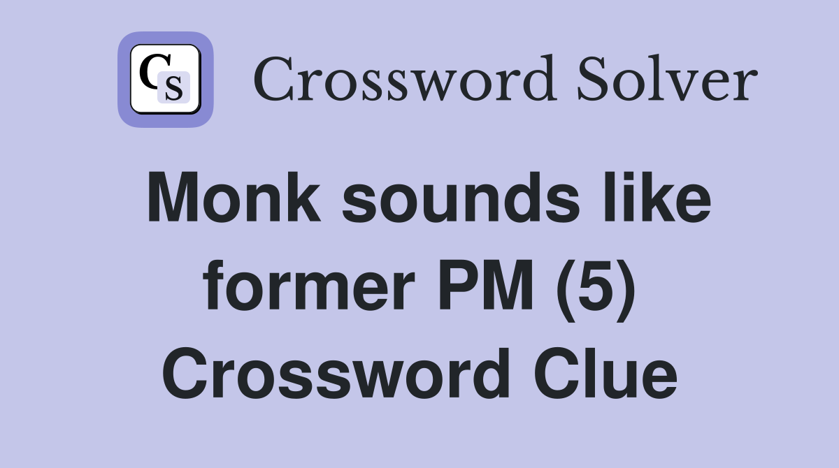 Monk sounds like former PM (5) Crossword Clue