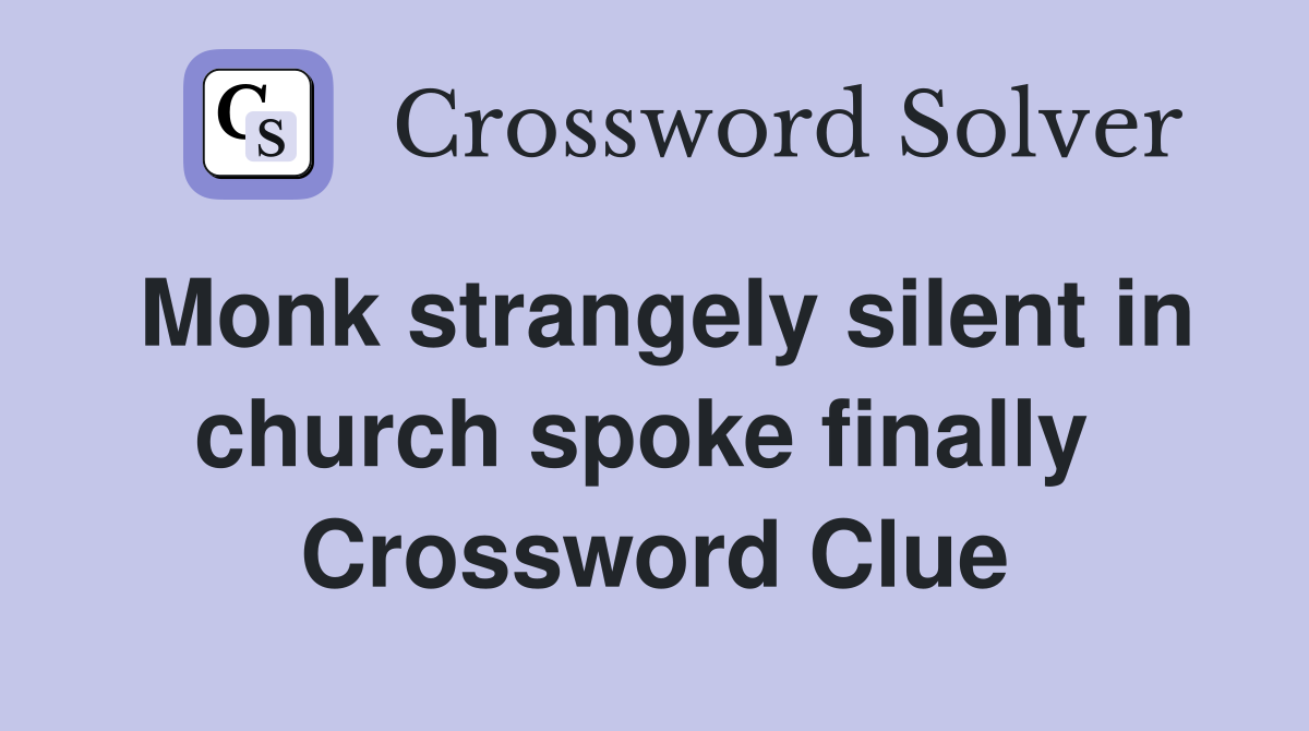 Monk strangely silent in church spoke finally  Crossword Clue