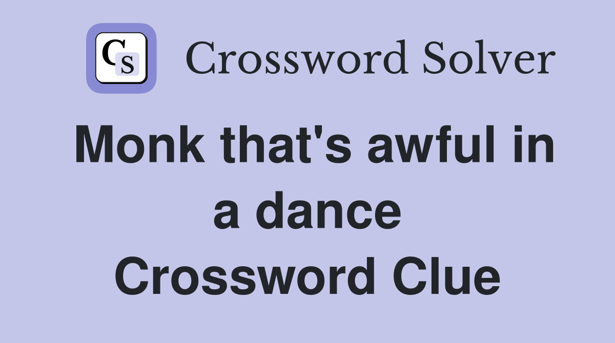 Monk that's awful in a dance Crossword Clue