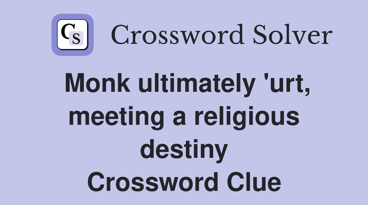 Monk ultimately 'urt, meeting a religious destiny Crossword Clue