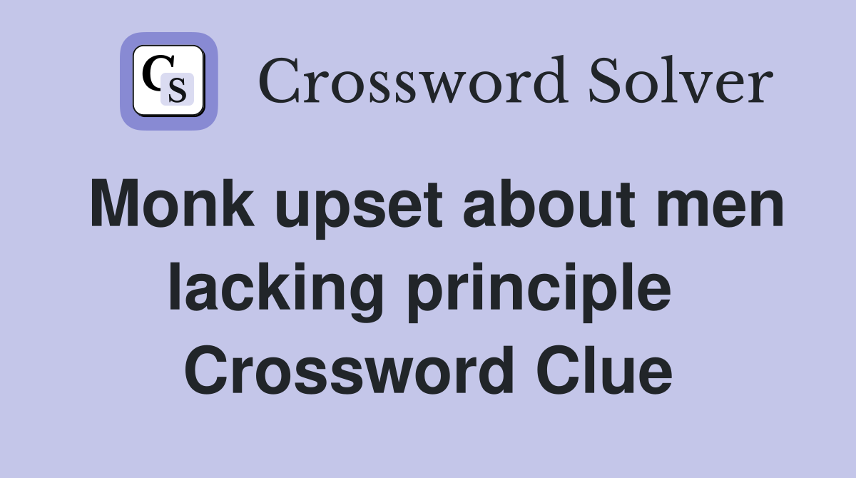 Monk upset about men lacking principle  Crossword Clue